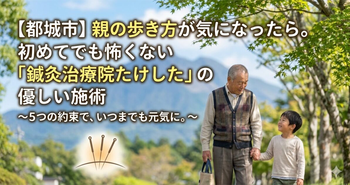 都城市の鍼灸治療院たけした。親の歩き方が気になるご家族へ、初めてでも怖くない「刺さない鍼」など優しい施術を提案するアイキャッチ画像。